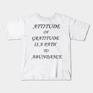 Attitude of gratitude is a path to abundance Kids T-Shirt